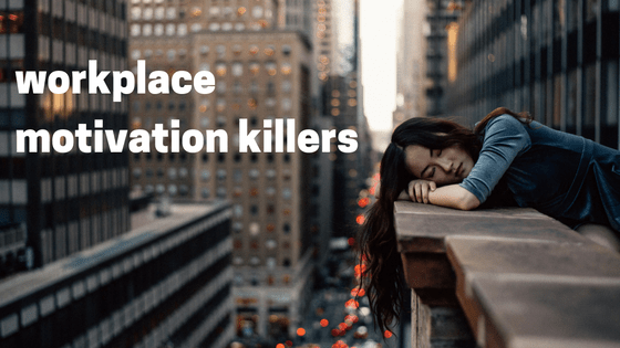 WHAT KILLS MOTIVATION AT&nbsp;WORK?