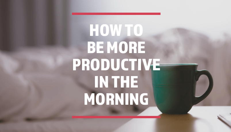 5 steps to more productive&nbsp;mornings